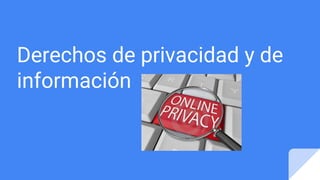 Derechos de privacidad y de
información
 