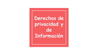 Derechos de
privacidad y
de
Información
 
