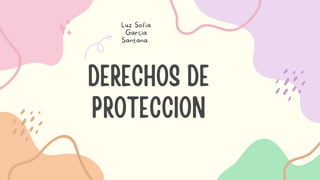 DERECHOS DE
PROTECCION
Luz Sofia
Garcia
Santana
 