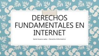DERECHOS
FUNDAMENTALES EN
INTERNET
Karla lovera salas – Derecho Informatico
 