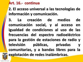 Art. 16.- continua
2. El acceso universal a las tecnologías de
información y comunicación.
3. La creación de medios de
com...