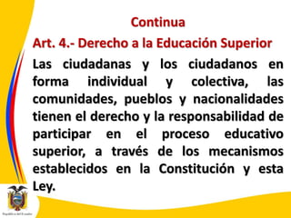 Continua
Art. 4.- Derecho a la Educación Superior
Las ciudadanas y los ciudadanos en
forma individual y colectiva, las
com...