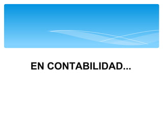 EN CONTABILIDAD...

 