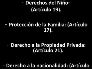 - Derechos del Niño:
            (Artículo 19).

- Protección de la Familia: (Artículo
                 17).

 - Derecho a...