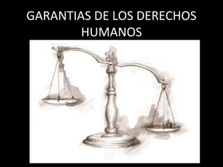 GARANTIAS DE LOS DERECHOS
        HUMANOS
 
