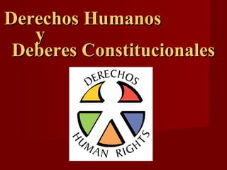 Derechos HumanosDerechos Humanos
yy
Deberes ConstitucionalesDeberes Constitucionales
 