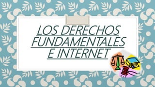LOS DERECHOS
FUNDAMENTALES
E INTERNET
 