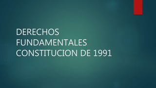 DERECHOS
FUNDAMENTALES
CONSTITUCION DE 1991
 