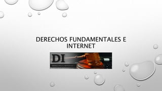 DERECHOS FUNDAMENTALES E
INTERNET
 