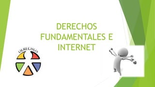 DERECHOS
FUNDAMENTALES E
INTERNET
 