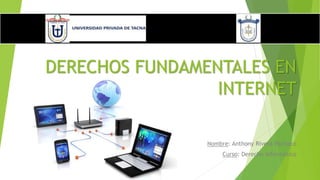 DERECHOS FUNDAMENTALES EN
INTERNET
Nombre: Anthony Rivera Pacheco
Curso: Derecho informático
 