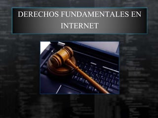 DERECHOS FUNDAMENTALES EN
INTERNET
 