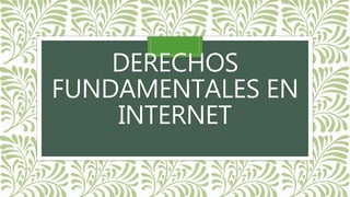 DERECHOS
FUNDAMENTALES EN
INTERNET
 