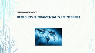 DERECHO INFORMATICO
DERECHOS FUNDAMENTALES EN INTERNET
 