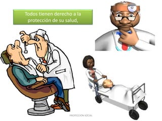Todos tienen derecho a la
protección de su salud,
PROYECCION SOCIAL
 