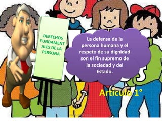 La defensa de la
persona humana y el
respeto de su dignidad
son el fin supremo de
la sociedad y del
Estado.
Artículo 1°
PROYECCION SOCIAL
 