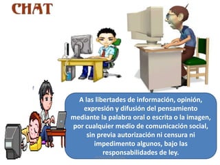 A las libertades de información, opinión,
expresión y difusión del pensamiento
mediante la palabra oral o escrita o la imagen,
por cualquier medio de comunicación social,
sin previa autorización ni censura ni
impedimento algunos, bajo las
responsabilidades de ley.
PROYECCION SOCIAL
 