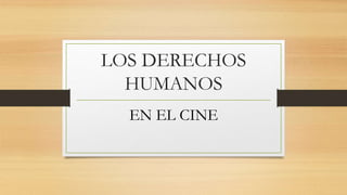 LOS DERECHOS
HUMANOS
EN EL CINE
 