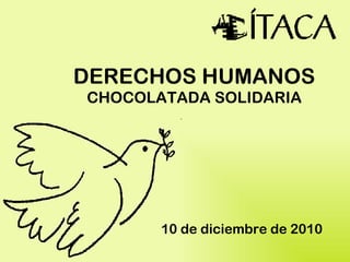 DERECHOS HUMANOS CHOCOLATADA SOLIDARIA 10 de diciembre de 2010 
