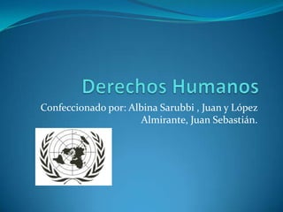 Derechos Humanos Confeccionado por: Albina Sarubbi , Juan y López Almirante, Juan Sebastián. 