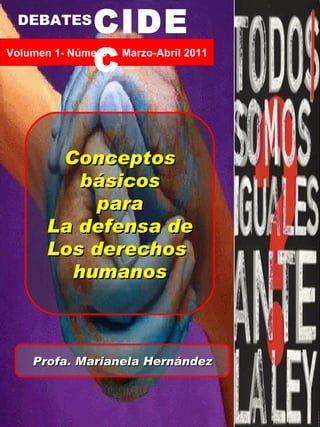 Conceptos básicos para  La defensa de Los derechos  humanos Profa. Marianela Hernández Volumen 1- Número 1  Marzo-Abril 2011 DEBATES CIDEC 