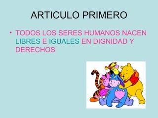 ARTICULO PRIMERO TODOS LOS SERES HUMANOS NACEN  LIBRES  E  IGUALES  EN DIGNIDAD Y DERECHOS 