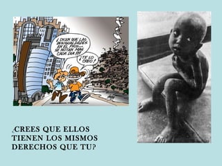 ¿ CREES QUE ELLOS TIENEN LOS MISMOS DERECHOS QUE TU? 