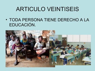 ARTICULO VEINTISEIS TODA PERSONA TIENE DERECHO A LA EDUCACIÓN. 
