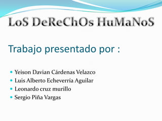 Trabajo presentado por :
 Yeison Davian Cárdenas Velazco
 Luis Alberto Echeverría Aguilar
 Leonardo cruz murillo
 Sergio Piña Vargas
 