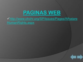 http://www.ohchr.org/SP/Issues/Pages/Whatare
HumanRights.aspx
 