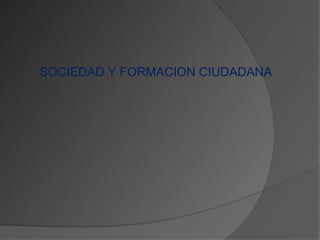 SOCIEDAD Y FORMACION CIUDADANA
 