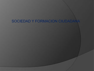 SOCIEDAD Y FORMACION CIUDADANA
 