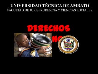 UNIVERSIDAD TÉCNICA DE AMBATO
FACULTAD DE JURISPRUDENCIA Y CIENCIAS SOCIALES




          DERECHOS
          HUMANOS
 