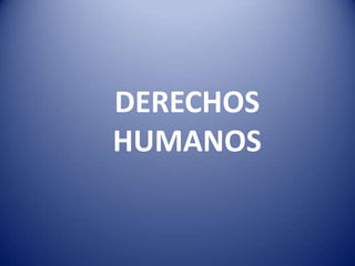 DERECHOS
HUMANOS
 