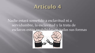 Nadie estará sometido a esclavitud ni a
servidumbre, la esclavitud y la trata de
esclavos están prohibidas en todas sus formas

 