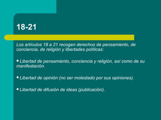 18-21
Los artículos 18 a 21 recogen derechos de pensamiento, de
conciencia, de religión y libertades políticas:
Libertad ...