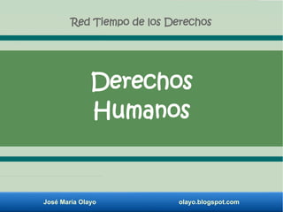 José María Olayo olayo.blogspot.com
Derechos
Humanos
Red Tiempo de los Derechos
 