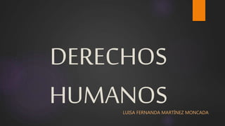 DERECHOS
HUMANOSLUISA FERNANDA MARTÍNEZ MONCADA
 
