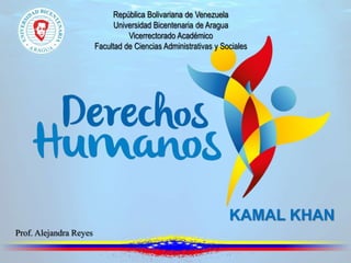 KAMAL KHAN
Prof. Alejandra Reyes
República Bolivariana de Venezuela
Universidad Bicentenaria de Aragua
Vicerrectorado Académico
Facultad de Ciencias Administrativas y Sociales
 