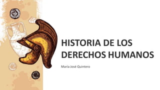 HISTORIA DE LOS
DERECHOS HUMANOS
María José Quintero
 