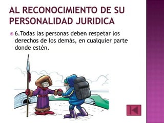  6.Todas

las personas deben respetar los
derechos de los demás, en cualquier parte
donde estén.

 