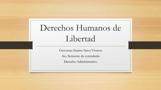 Derechos Humanos de
Libertad
Giovanna Samira Nava Viveros
4to. Semestre de contaduría
Derecho Administrativo
 