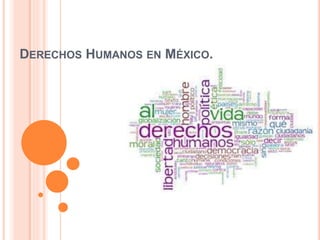 DERECHOS HUMANOS EN MÉXICO.
 