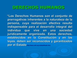 DERECHOS HUMANOSDERECHOS HUMANOS
““Los Derechos Humanos son el conjunto deLos Derechos Humanos son el conjunto de
prerroga...