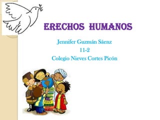 derechos humanos
Jennifer Guzmán Sáenz
11-2
Colegio Nieves Cortes Picón
 