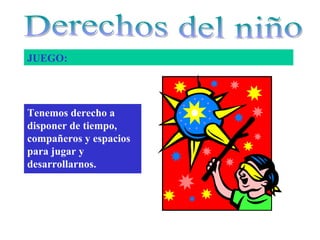 JUEGO:




Tenemos derecho a
disponer de tiempo,
compañeros y espacios
para jugar y
desarrollarnos.
 