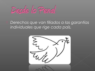  Derechos que van filiados a las garantías
individuales que rige cada país.
 