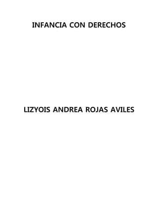 INFANCIA CON DERECHOS 
LIZYOIS ANDREA ROJAS AVILES 
 
