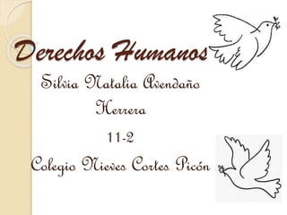 Derechos Humanos
Silvia Natalia Avendaño
Herrera
11-2
Colegio Nieves Cortes Picón
 