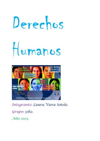 Derechos
Humanos
Integrante: Laura Viera Sotelo.
Grupo: 3sh2.
Año 2013.

 